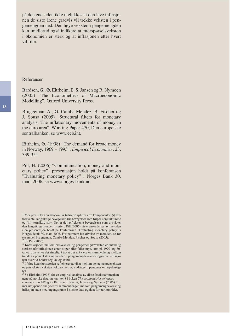 Jansen og R. Nymoen () The Econometrics of Macroeconomic Modelling, Oxford University Press. Bruggeman, A., G. Camba-Mendez, B. Fischer og J.
