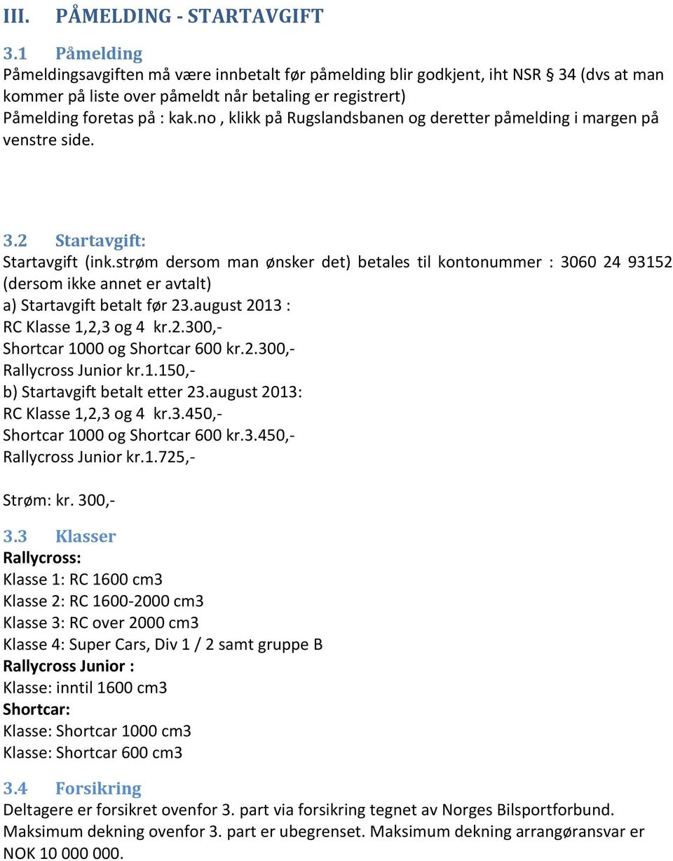 no, klikk på Rugslandsbanen og deretter påmelding i margen på venstre side. 3.2 Startavgift: Startavgift (ink.