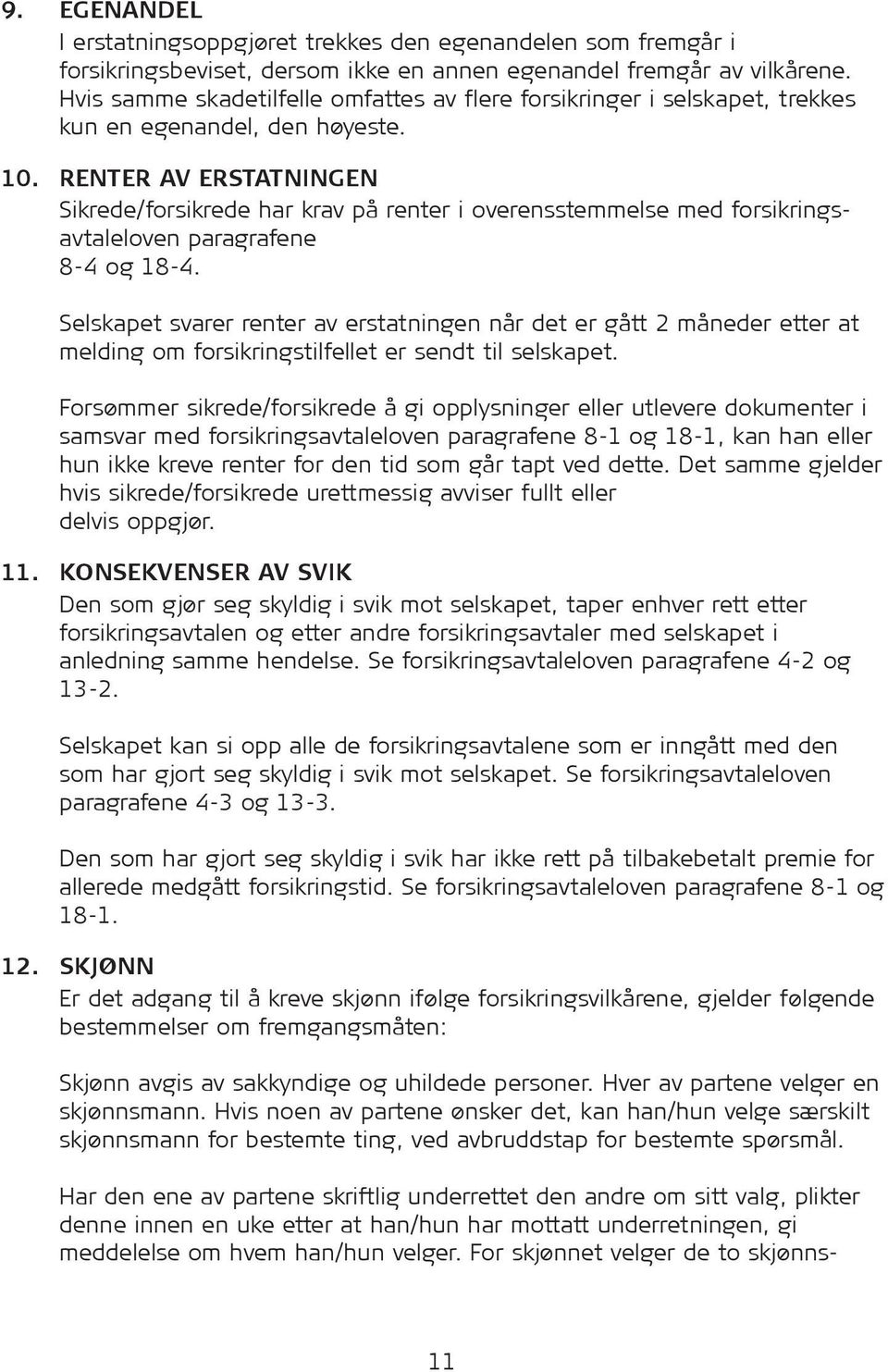 RENTER AV ERSTATNINGEN Sikrede/for sik rede har krav på renter i overensstemmelse med for sik ringsavtaleloven paragrafene 8-4 og 18-4.