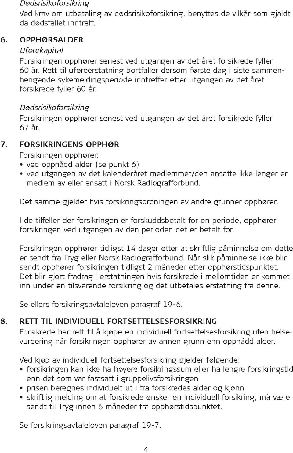 Rett til uføreerstatning bortfaller dersom første dag i siste sammenhengende sykemeldingsperiode inntreffer etter utgangen av det året for sik rede fyller 60 år.