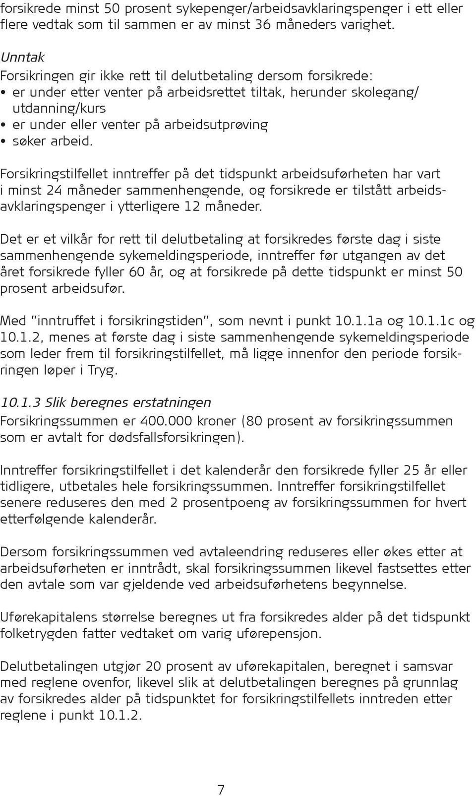 søker arbeid. Forsikringstilfellet inntreffer på det tidspunkt arbeidsuførheten har vart i minst 24 måneder sammenhengende, og forsikrede er tilstått arbeidsavklaringspenger i ytterligere 12 måneder.