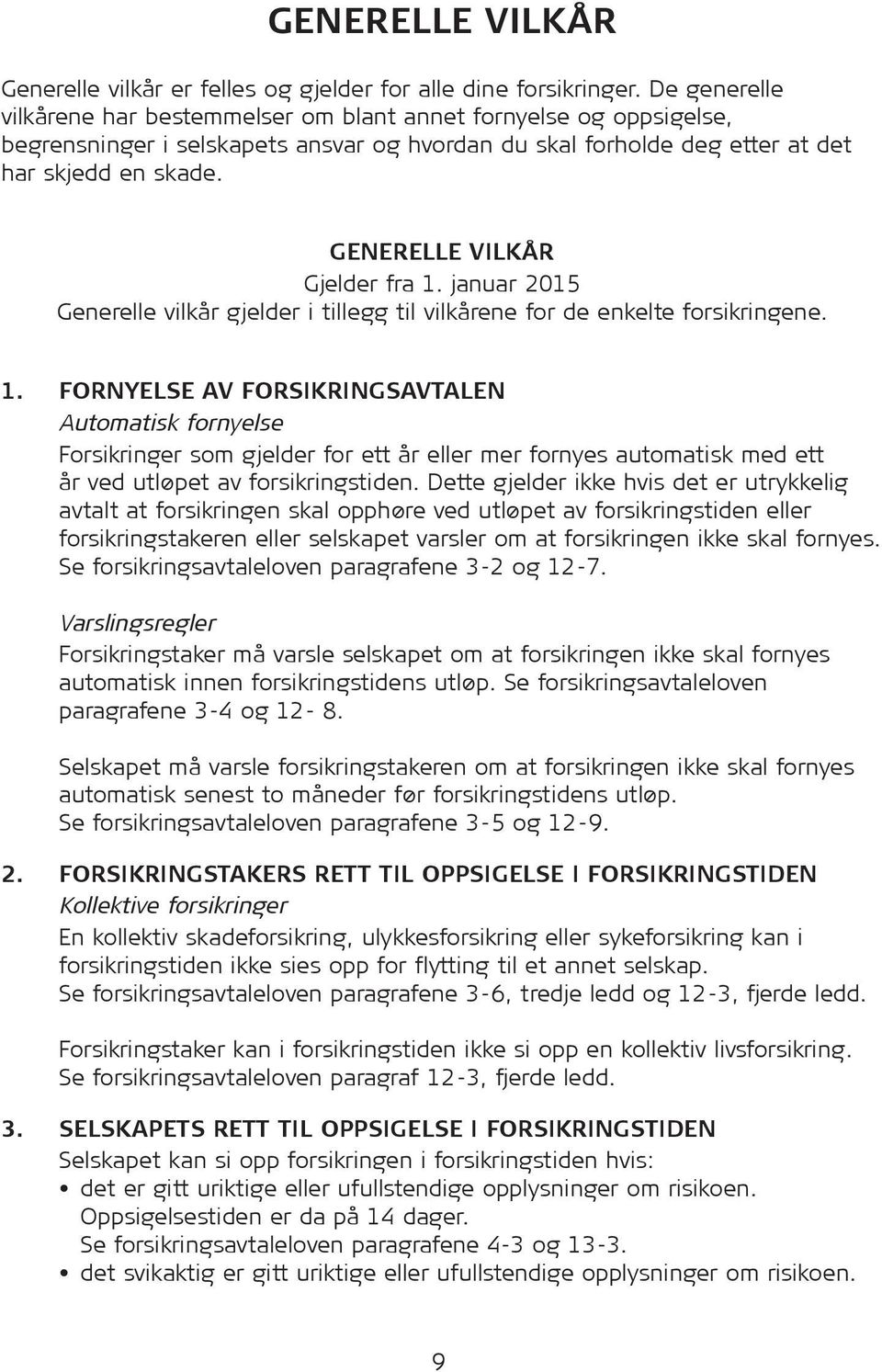 GENERELLE VILKÅR Gjelder fra 1. januar 2015 Generelle vilkår gjelder i tillegg til vilkårene for de enkelte for sik ringene. 1. FORNYELSE AV FORSIKRINGSAVTALEN Automatisk fornyelse Forsikringer som gjelder for ett år eller mer fornyes automatisk med ett år ved utløpet av for sik rings tiden.