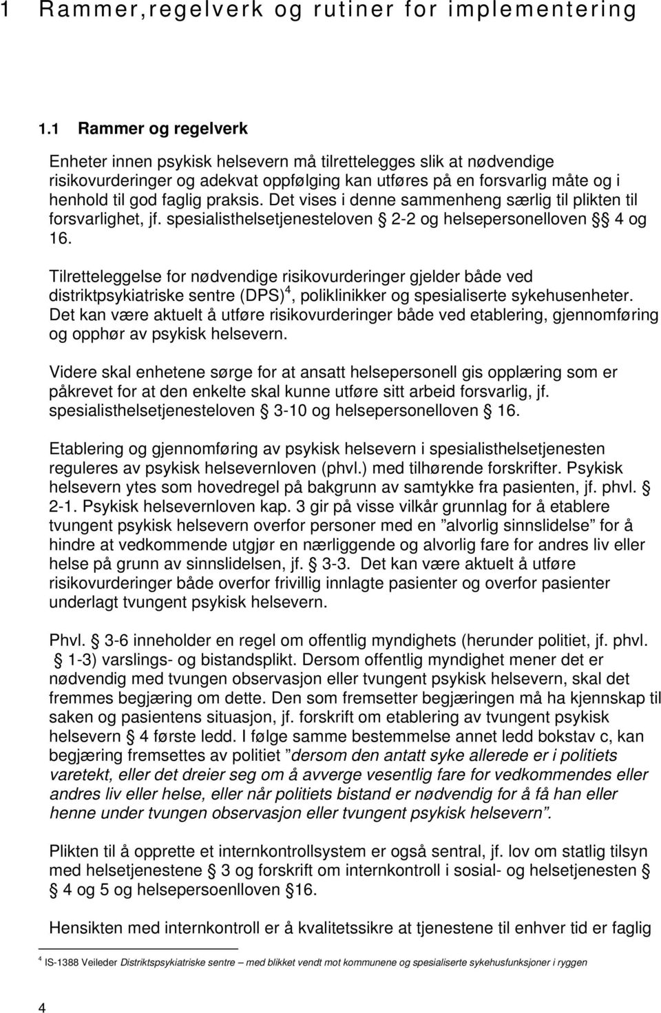 praksis. Det vises i denne sammenheng særlig til plikten til forsvarlighet, jf. spesialisthelsetjenesteloven 2-2 og helsepersonelloven 4 og 16.