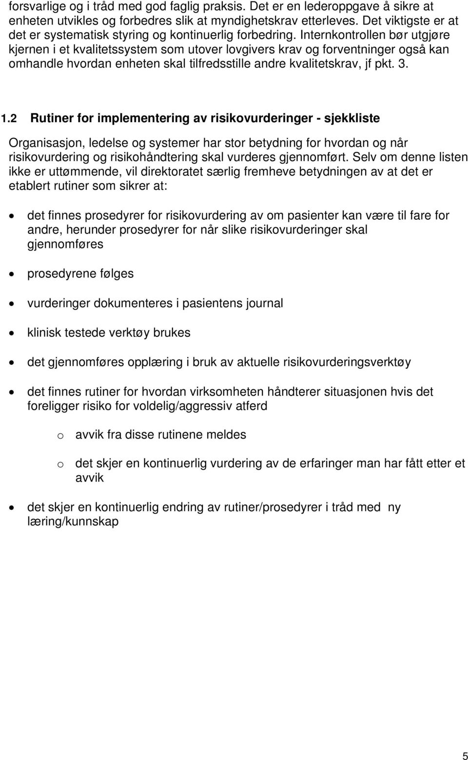 Internkontrollen bør utgjøre kjernen i et kvalitetssystem som utover lovgivers krav og forventninger også kan omhandle hvordan enheten skal tilfredsstille andre kvalitetskrav, jf pkt. 3. 1.