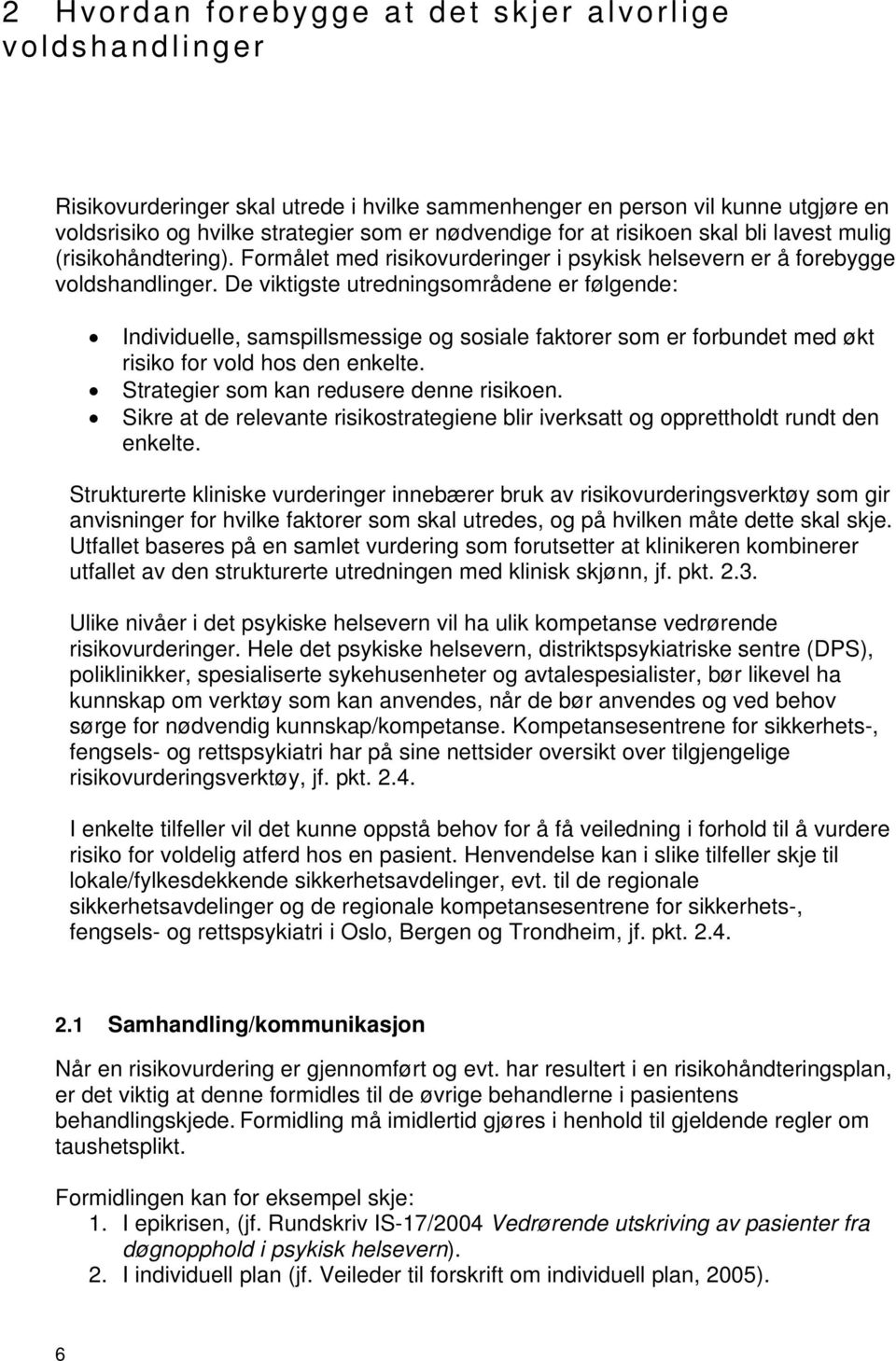 De viktigste utredningsområdene er følgende: Individuelle, samspillsmessige og sosiale faktorer som er forbundet med økt risiko for vold hos den enkelte. Strategier som kan redusere denne risikoen.