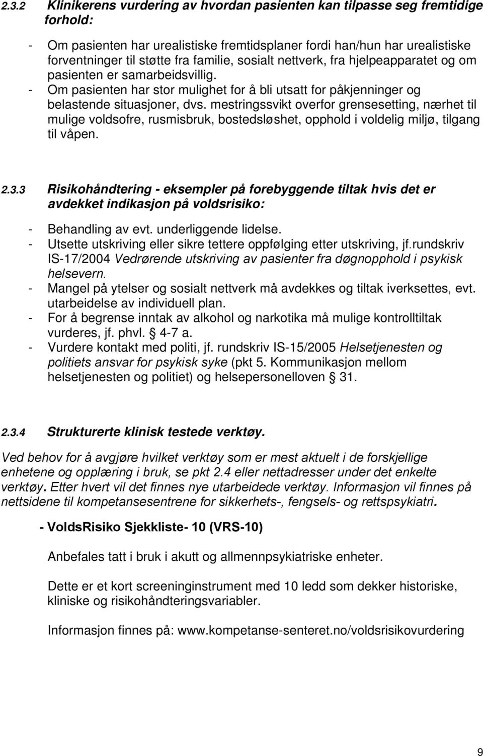 mestringssvikt overfor grensesetting, nærhet til mulige voldsofre, rusmisbruk, bostedsløshet, opphold i voldelig miljø, tilgang til våpen. 2.3.