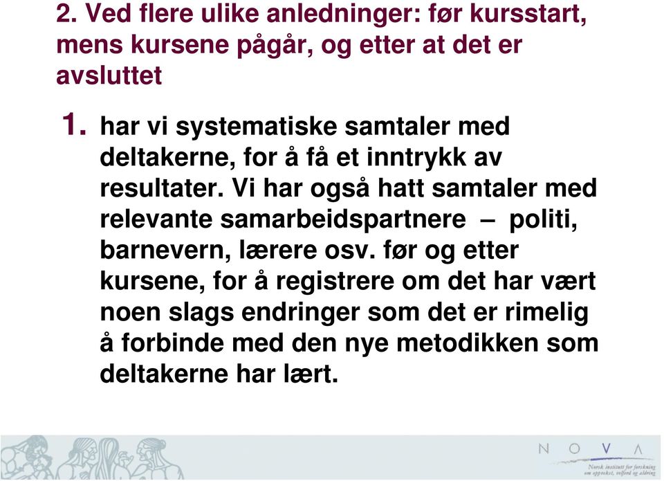 Vi har også hatt samtaler med relevante samarbeidspartnere politi, barnevern, lærere osv.