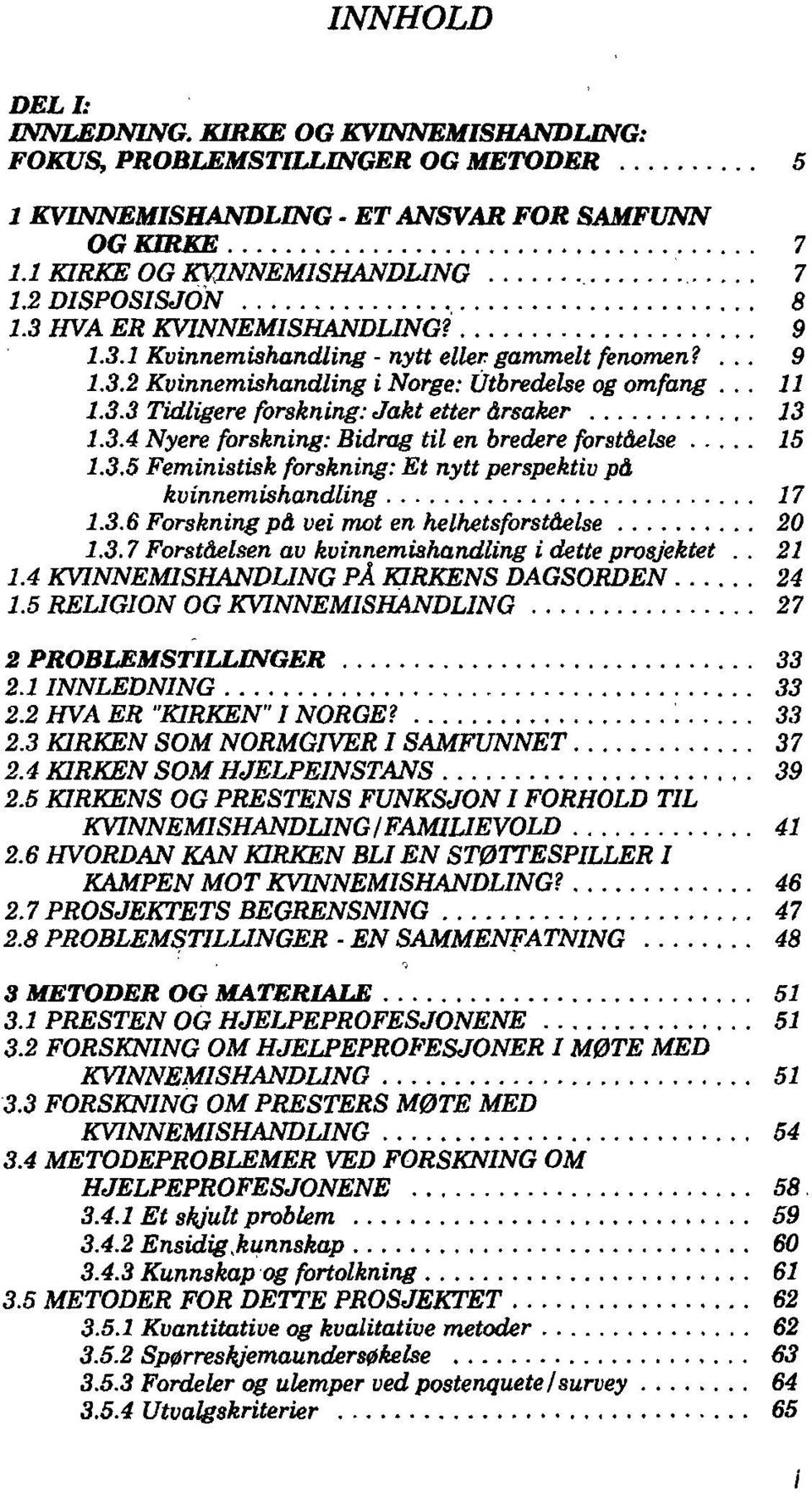 3.4 Nyere forskning: Bidrag til en bredere forståelse 15 1.3.5 Feministisk forskning: Et nytt perspektiv på kvinnemishandling 17 1.3.6 Forskning på vei mot en helhetsforståelse 20 1.3.7 Forståelsen av kvinnemishandling i dette prosjektet.