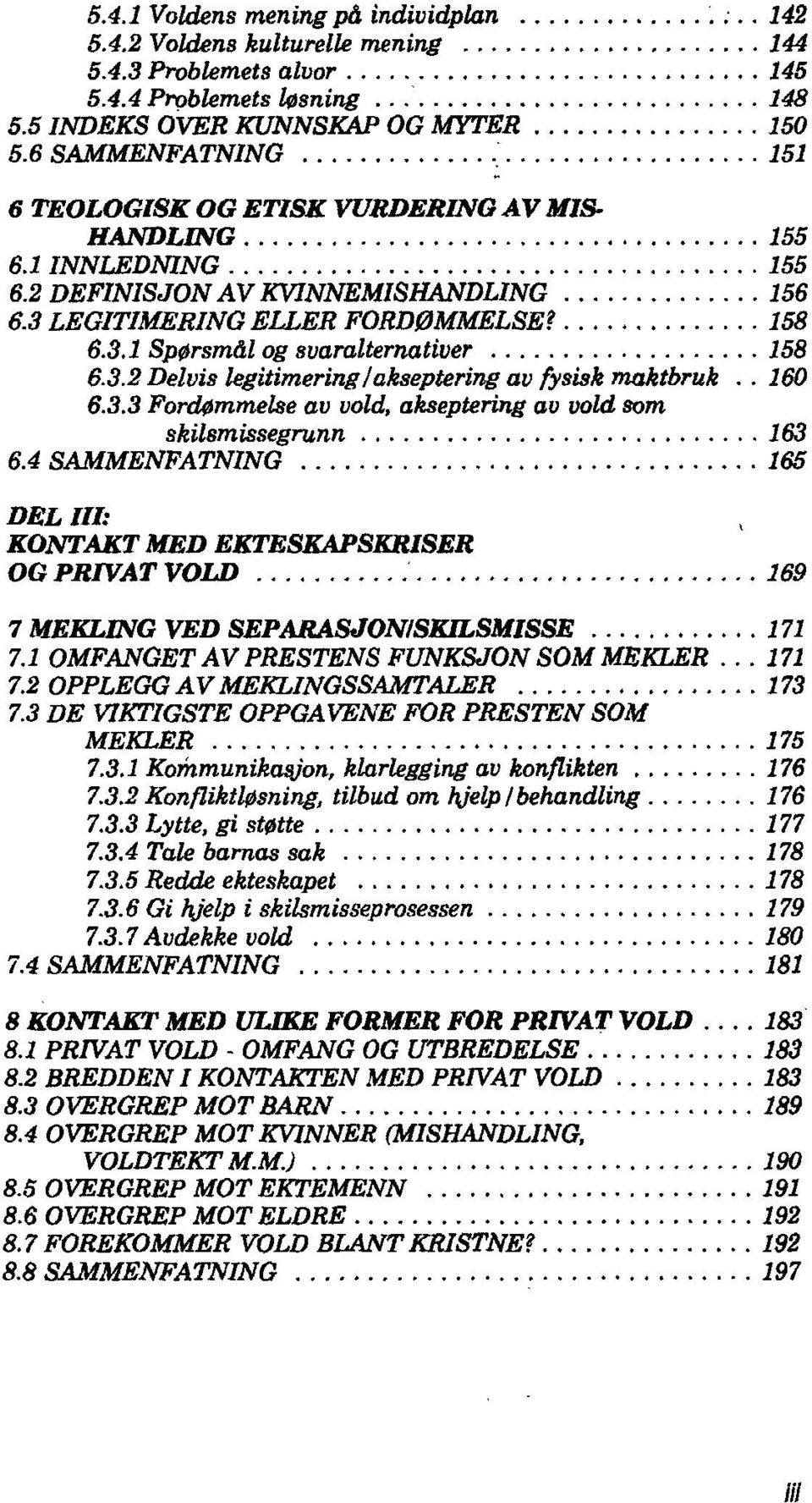 3.2 Delvis legitimering/akseptering av fysisk maktbruk.. 160 6.3.3 Fordømmelse av vold, akseptering av vold som skilsmissegrunn 163 6.