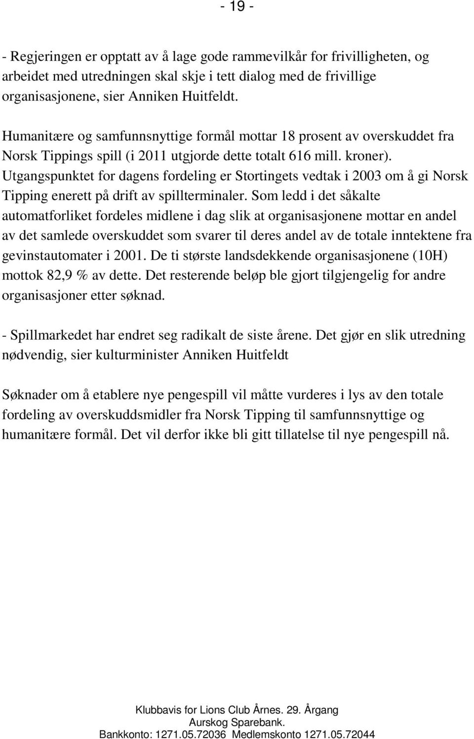 Utgangspunktet for dagens fordeling er Stortingets vedtak i 2003 om å gi Norsk Tipping enerett på drift av spillterminaler.