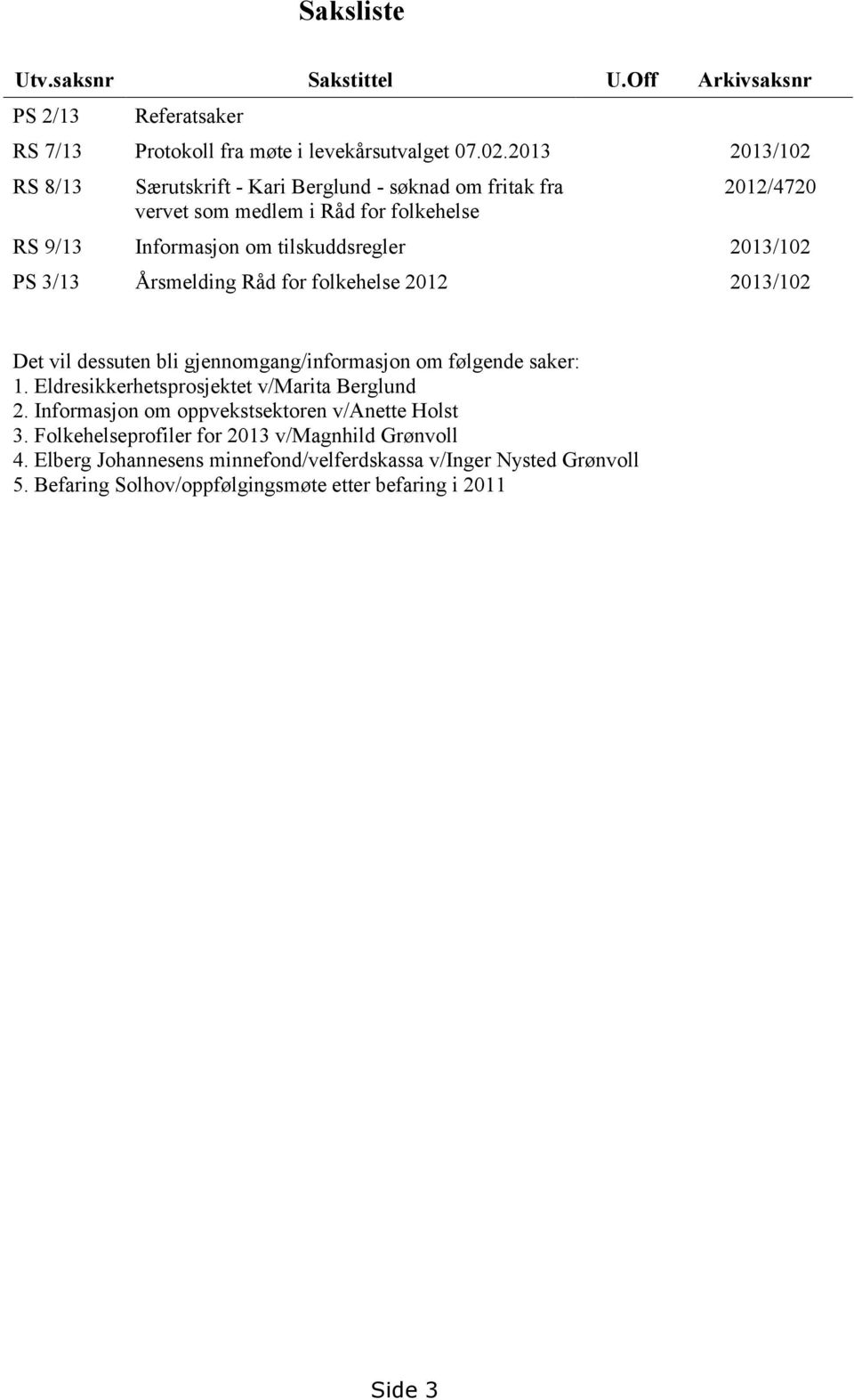 3/13 Årsmelding Råd for folkehelse 2012 2013/102 Det vil dessuten bli gjennomgang/informasjon om følgende saker: 1. Eldresikkerhetsprosjektet v/marita Berglund 2.