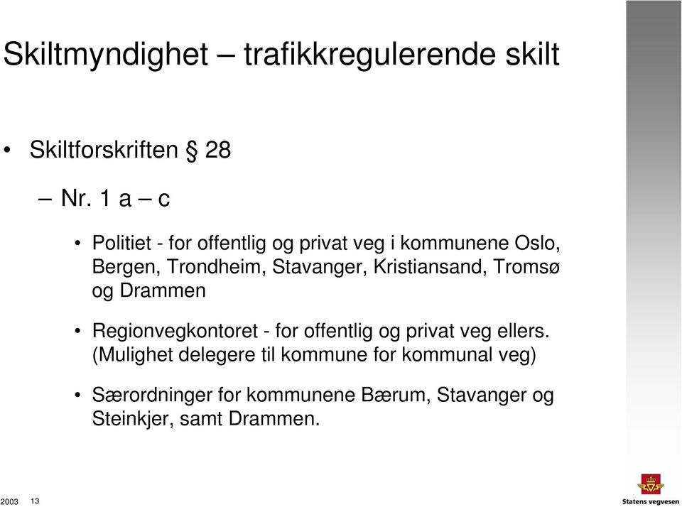 Kristiansand, Tromsø og Drammen Regionvegkontoret - for offentlig og privat veg ellers.