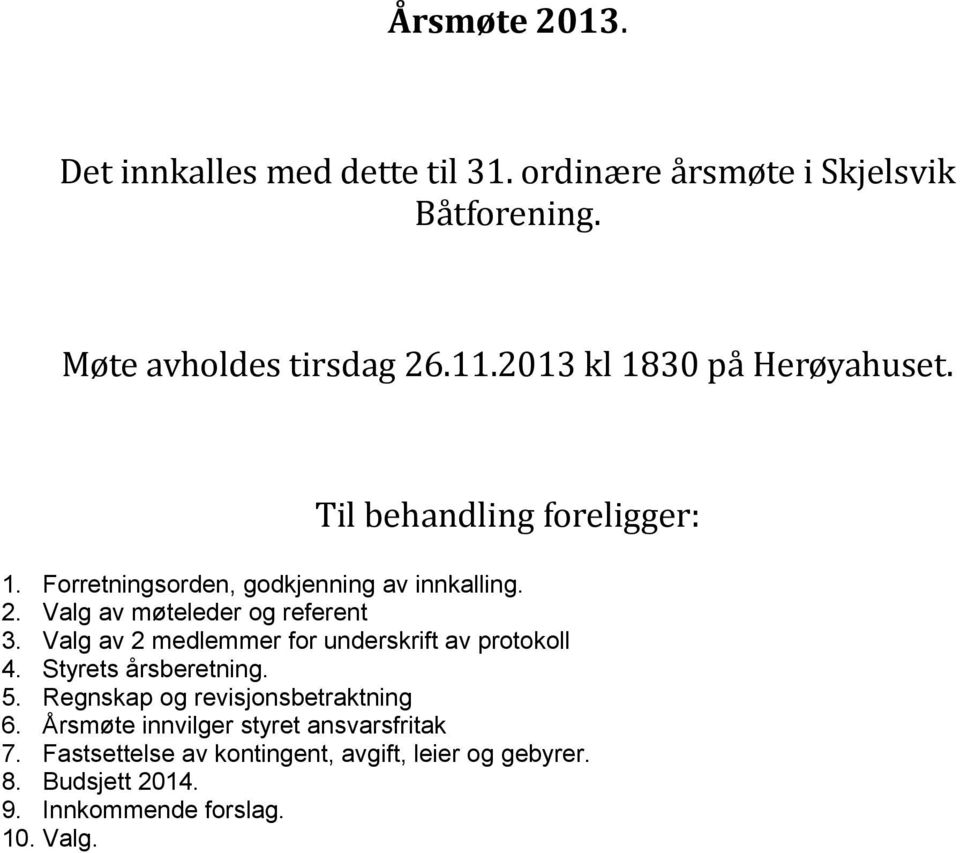 Valg av møteleder og referent 3. Valg av 2 medlemmer for underskrift av protokoll 4. Styrets årsberetning. 5.