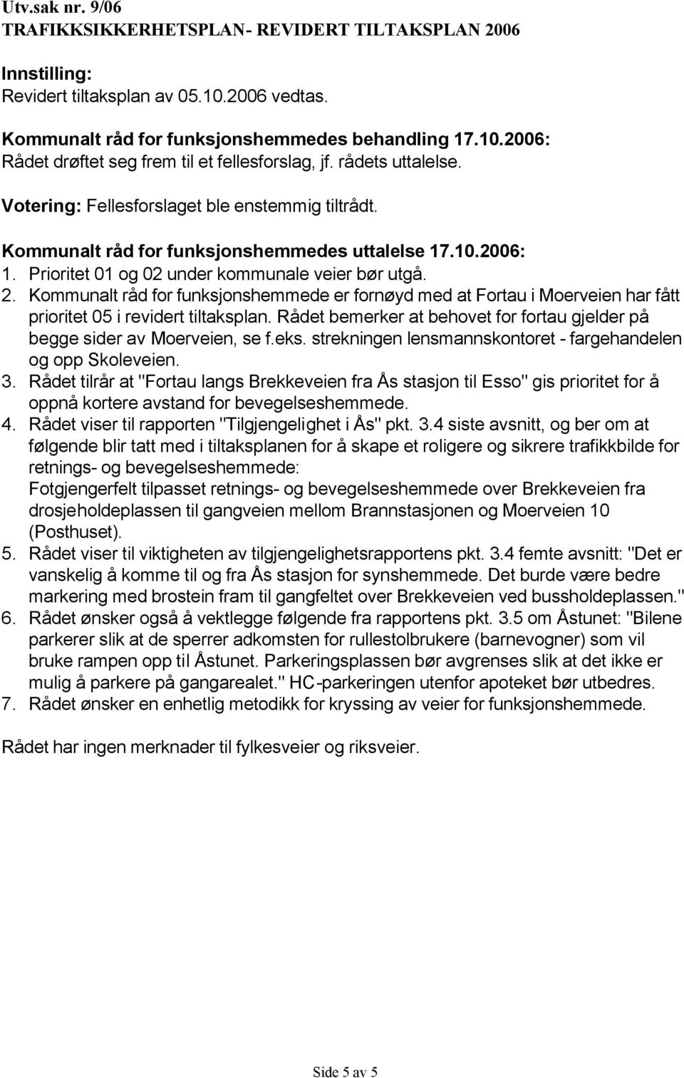 Kommunalt råd for funksjonshemmede er fornøyd med at Fortau i Moerveien har fått prioritet 05 i revidert tiltaksplan. Rådet bemerker at behovet for fortau gjelder på begge sider av Moerveien, se f.