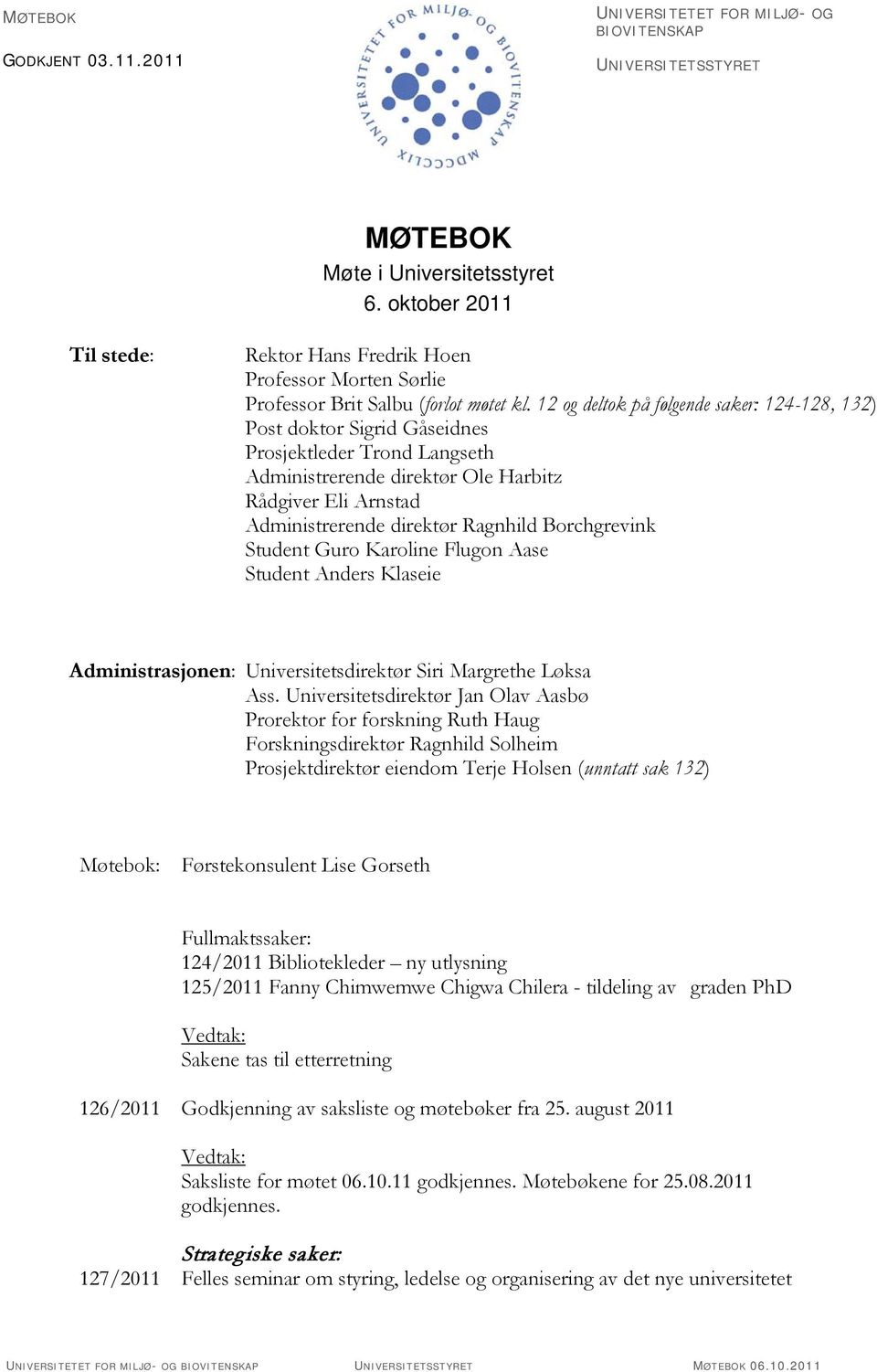 12 og deltok på følgende saker: 124-128, 132) Post doktor Sigrid Gåseidnes Prosjektleder Trond Langseth Administrerende direktør Ole Harbitz Rådgiver Eli Arnstad Administrerende direktør Ragnhild