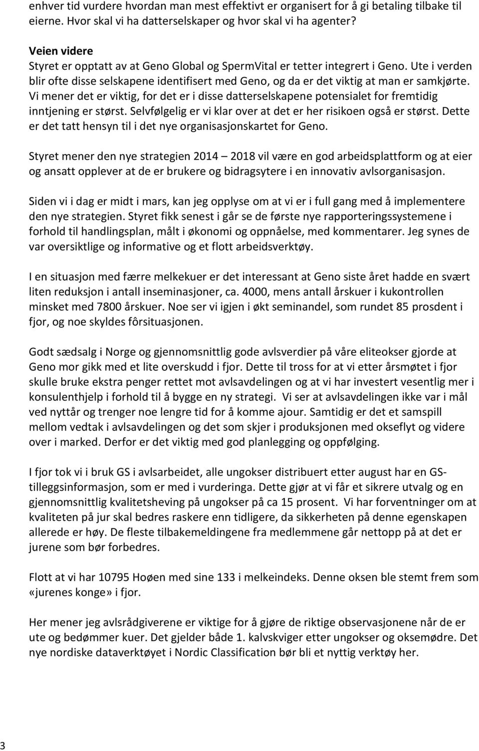 Vi mener det er viktig, for det er i disse datterselskapene potensialet for fremtidig inntjening er størst. Selvfølgelig er vi klar over at det er her risikoen også er størst.