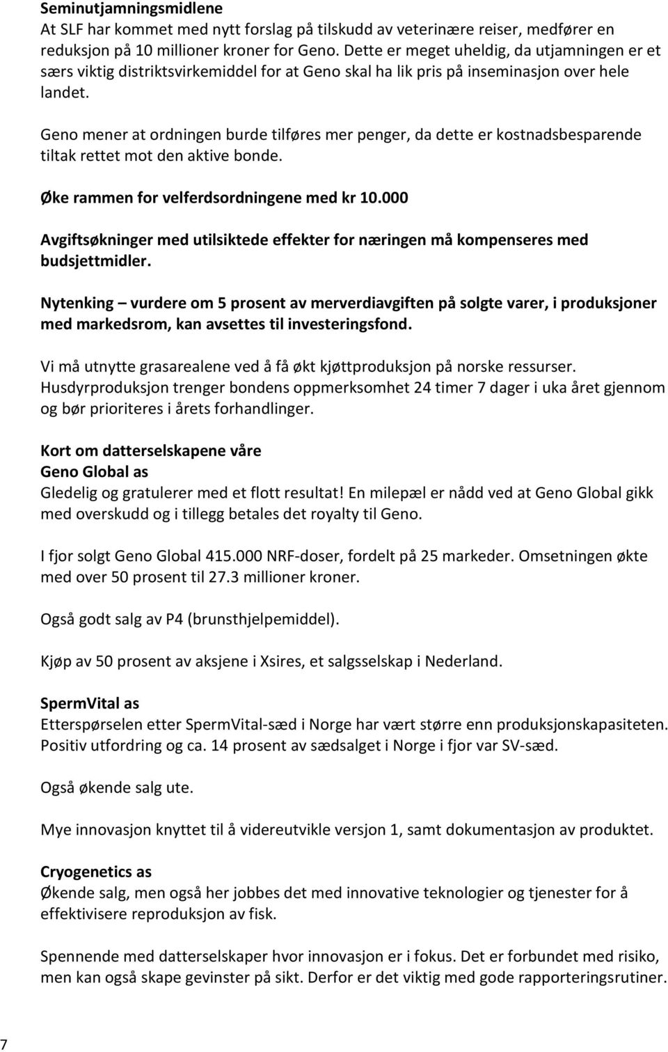 Geno mener at ordningen burde tilføres mer penger, da dette er kostnadsbesparende tiltak rettet mot den aktive bonde. Øke rammen for velferdsordningene med kr 10.