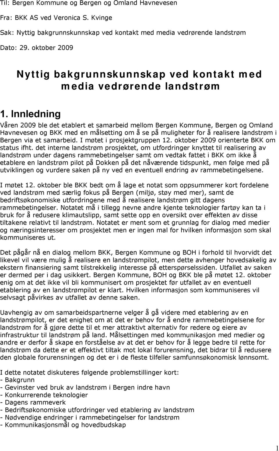 Innledning Våren 2009 ble det etablert et samarbeid mellom Bergen Kommune, Bergen og Omland Havnevesen og BKK med en målsetting om å se på muligheter for å realisere landstrøm i Bergen via et