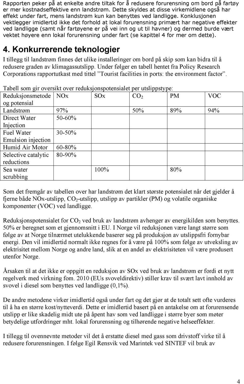 Konklusjonen vektlegger imidlertid ikke det forhold at lokal forurensning primært har negative effekter ved landligge (samt når fartøyene er på vei inn og ut til havner) og dermed burde vært vektet