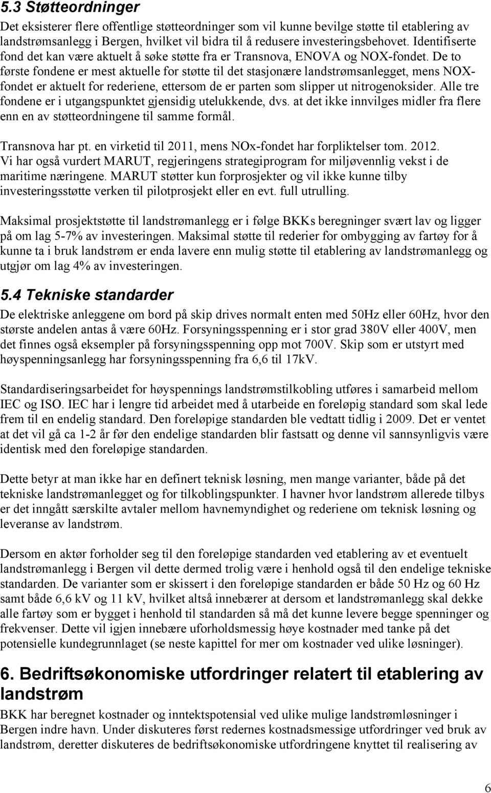 De to første fondene er mest aktuelle for støtte til det stasjonære landstrømsanlegget, mens NOXfondet er aktuelt for rederiene, ettersom de er parten som slipper ut nitrogenoksider.