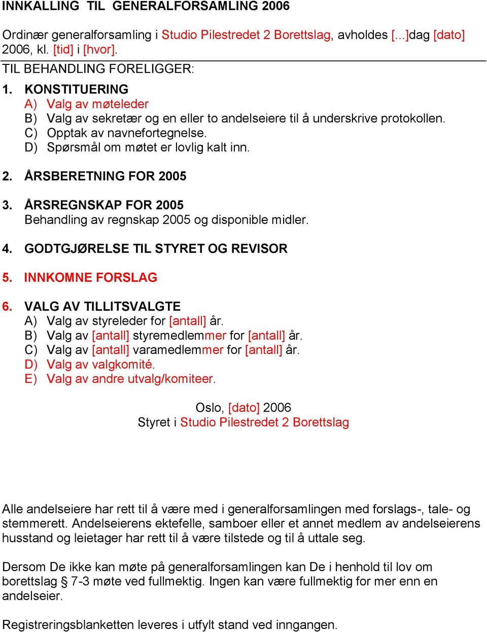 ÅRSBERETNING FOR 2005 3. ÅRSREGNSKAP FOR 2005 Behandling av regnskap 2005 og disponible midler. 4. GODTGJØRELSE TIL STYRET OG REVISOR 5. INNKOMNE FORSLAG 6.