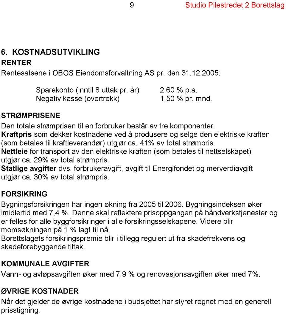 utgjør ca. 41% av total strømpris. Nettleie for transport av den elektriske kraften (som betales til nettselskapet) utgjør ca. 29% av total strømpris. Statlige avgifter dvs.