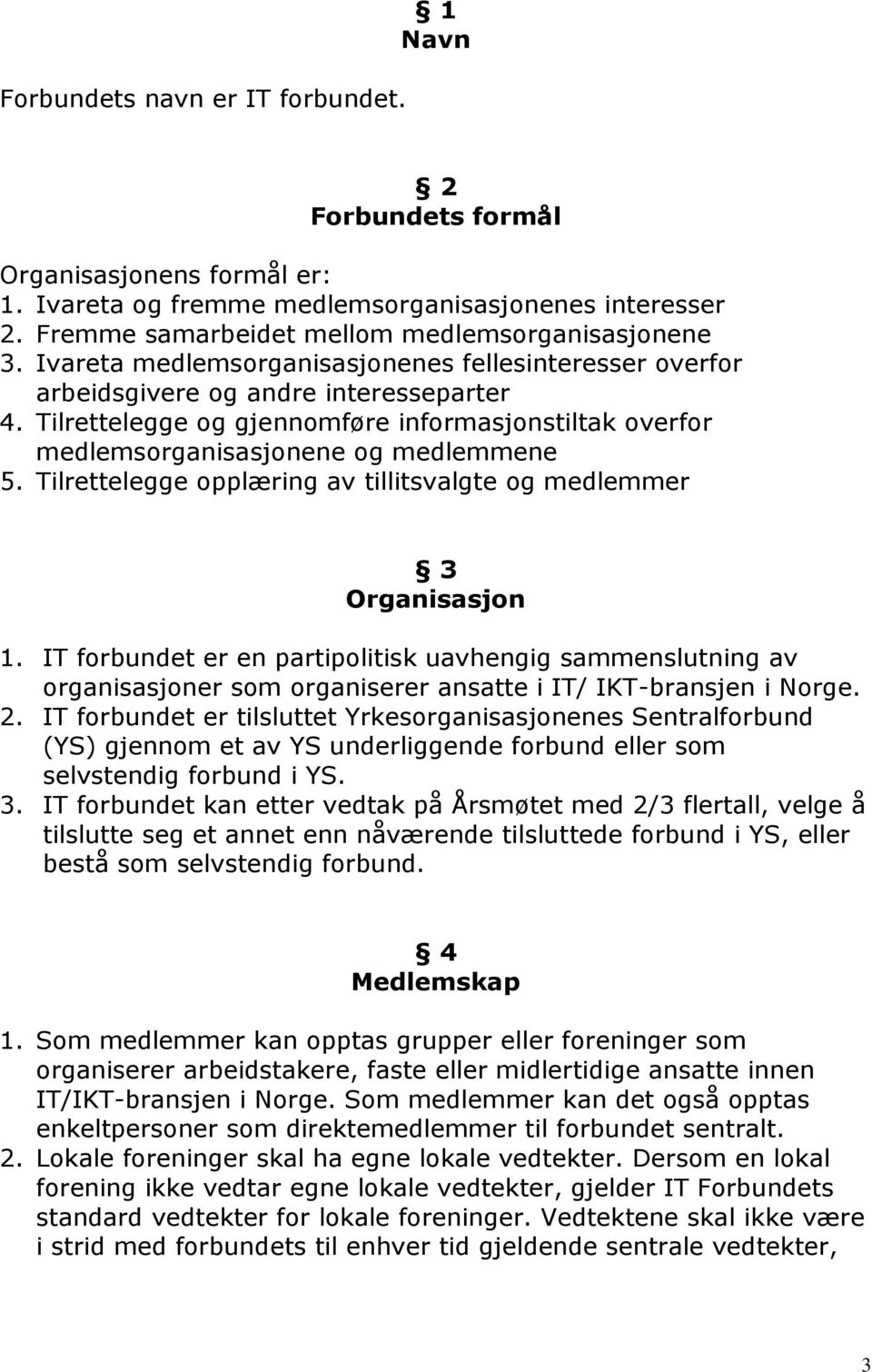 Tilrettelegge opplæring av tillitsvalgte og medlemmer 3 Organisasjon 1. IT forbundet er en partipolitisk uavhengig sammenslutning av organisasjoner som organiserer ansatte i IT/ IKT-bransjen i Norge.