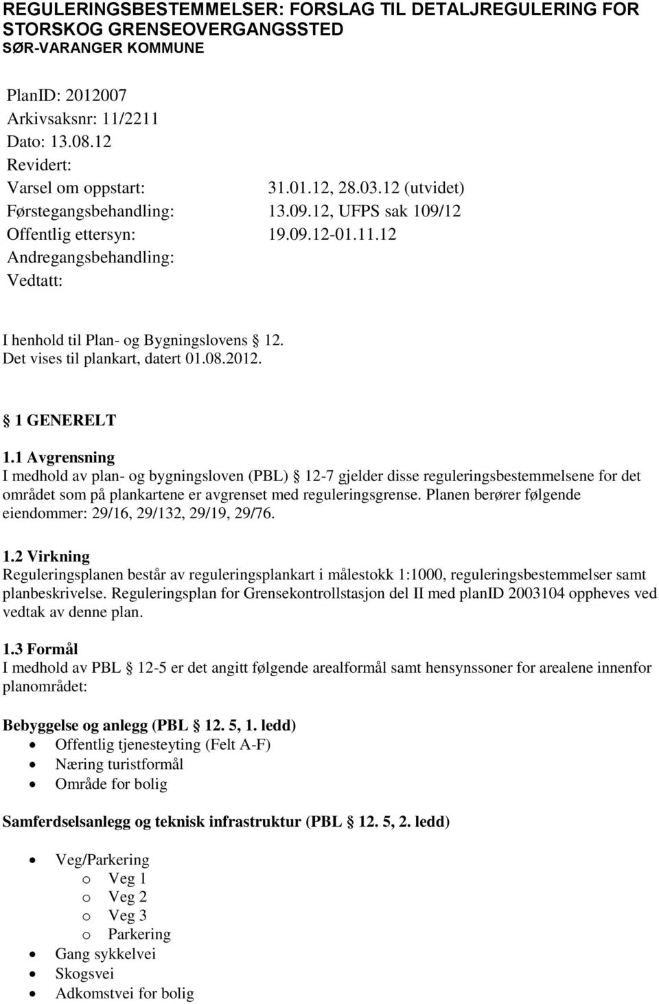 Det vises til plankart, datert 01.08.2012. 1 GENERELT 1.