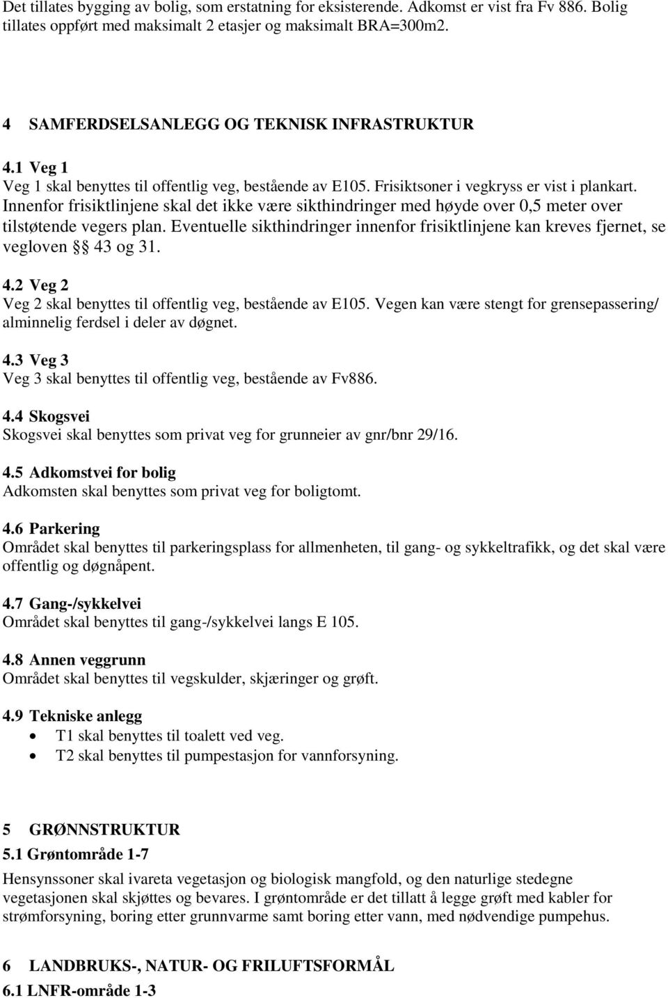 Innenfor frisiktlinjene skal det ikke være sikthindringer med høyde over 0,5 meter over tilstøtende vegers plan.