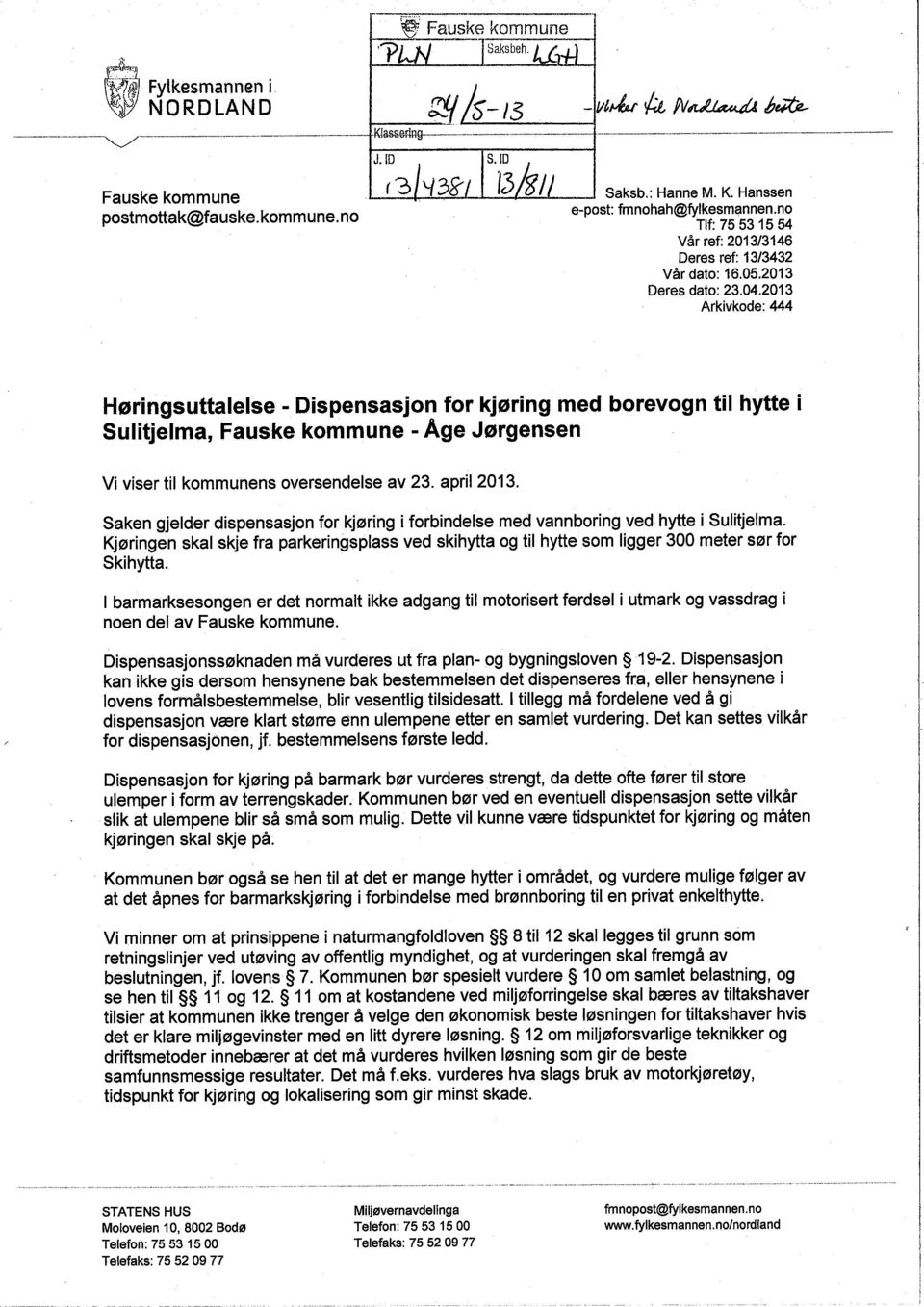 2013 Arkivkode: 444 Høringsuttalelse - Dispensasjon for kjøring med borevogn til hytte i Sulitjelma, Fauske kommune - Age Jørgensen Vi viser til kommunens oversendelse av 23. april 2013.