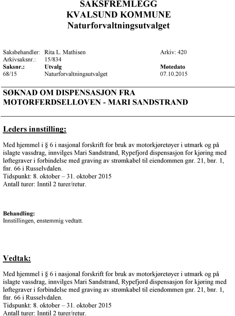 graving av strømkabel til eiendommen gnr. 21, bnr. 1, fnr. 66 i Russelvdalen. Tidspunkt: 8. oktober 31. oktober 2015 Antall turer: Inntil 2 turer/retur.