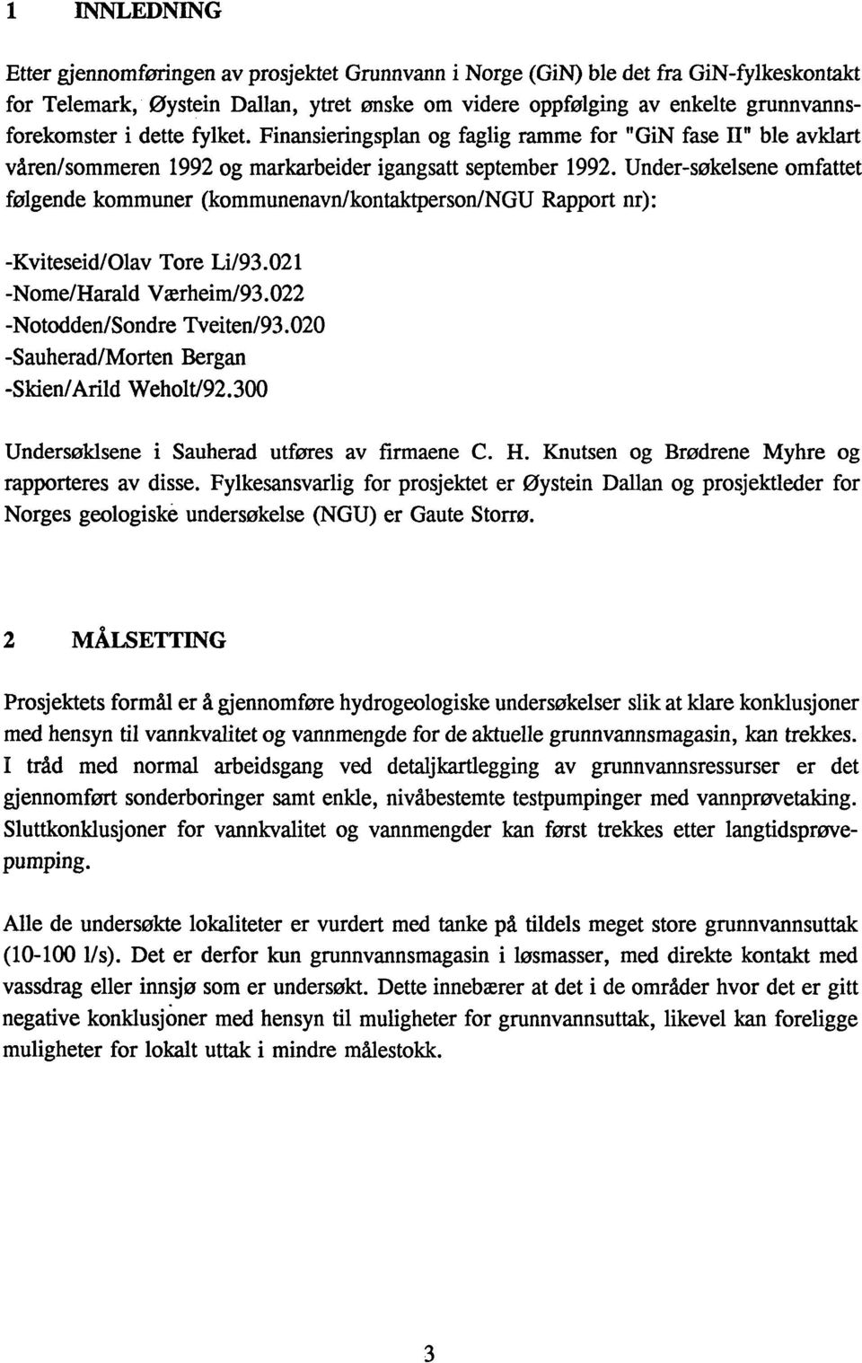 Undersøkelsene omfattet følgende kommuner (kommunenavn/kontaktperson/nu Rapport nr): Kvtesed/lav Tore L/93.021 Nome/Harald V ærhem/93.022 Notodden/ondre Tveten/93.