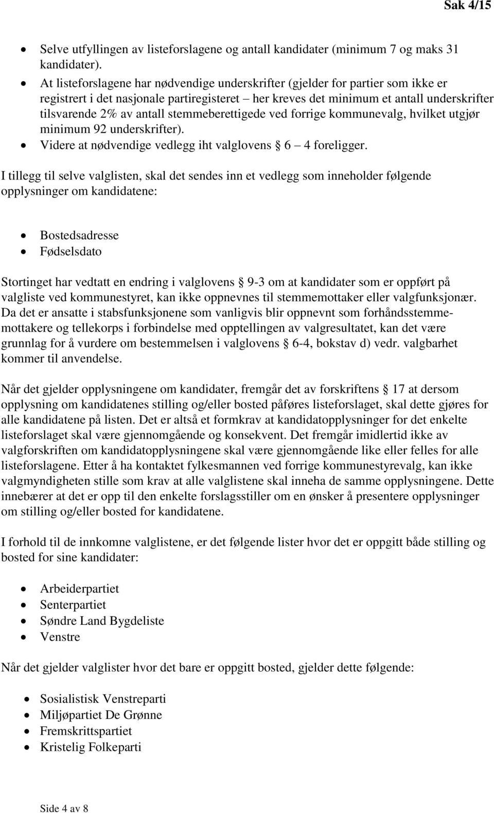 stemmeberettigede ved forrige kommunevalg, hvilket utgjør minimum 92 underskrifter). Videre at nødvendige vedlegg iht valglovens 6 4 foreligger.