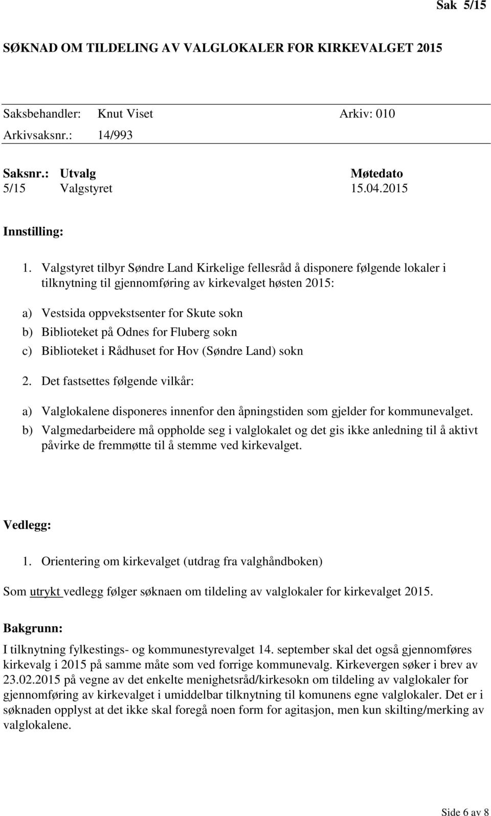 Odnes for Fluberg sokn c) Biblioteket i Rådhuset for Hov (Søndre Land) sokn 2. Det fastsettes følgende vilkår: a) Valglokalene disponeres innenfor den åpningstiden som gjelder for kommunevalget.