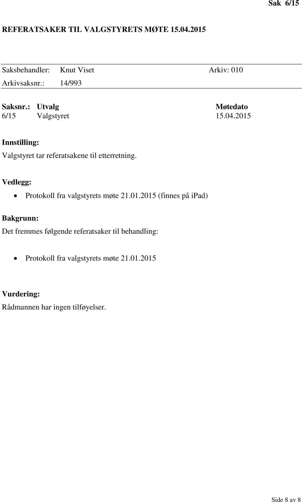 2015 Innstilling: Valgstyret tar referatsakene til etterretning. Vedlegg: Protokoll fra valgstyrets møte