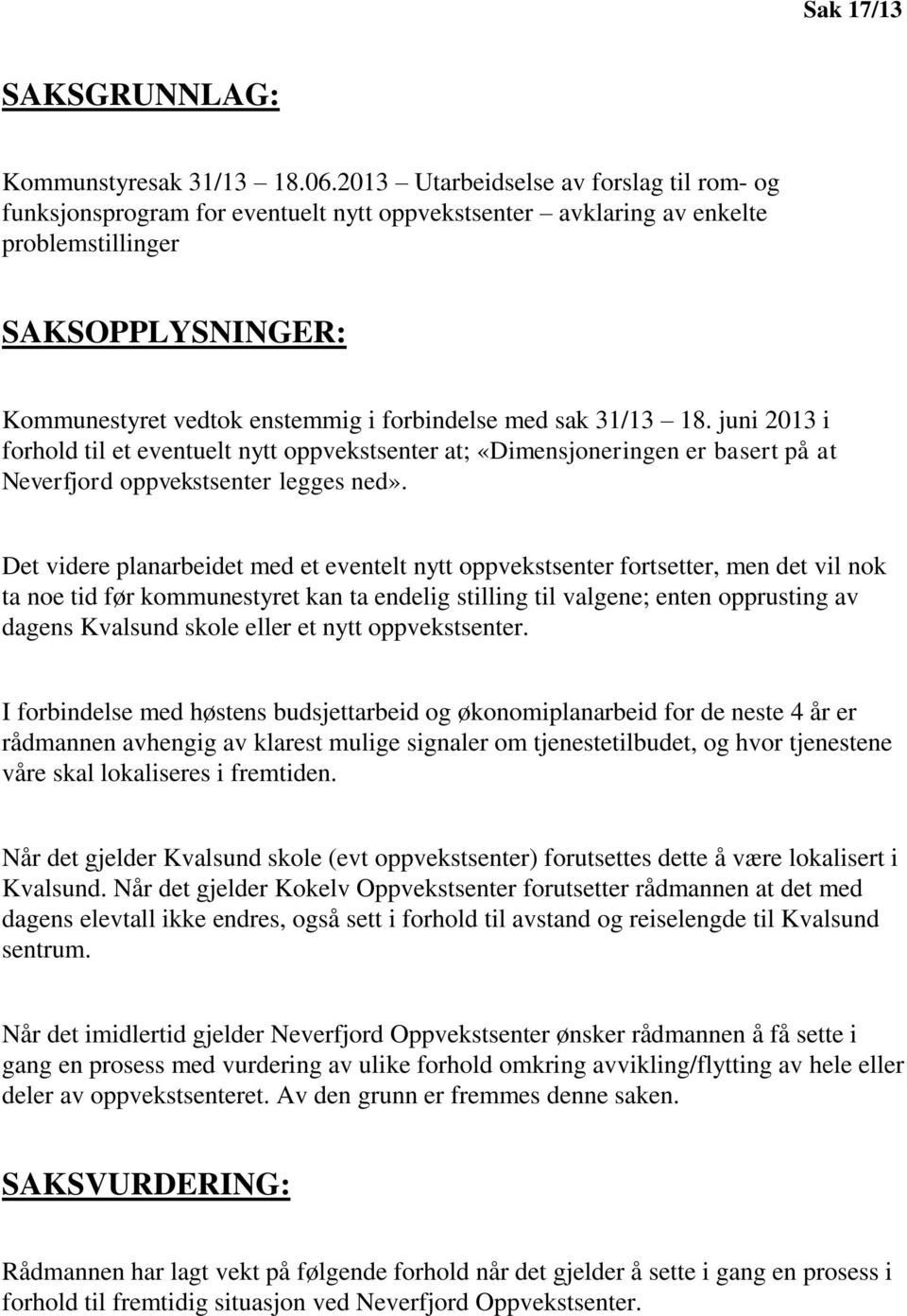 sak 31/13 18. juni 2013 i forhold til et eventuelt nytt oppvekstsenter at; «Dimensjoneringen er basert på at Neverfjord oppvekstsenter legges ned».