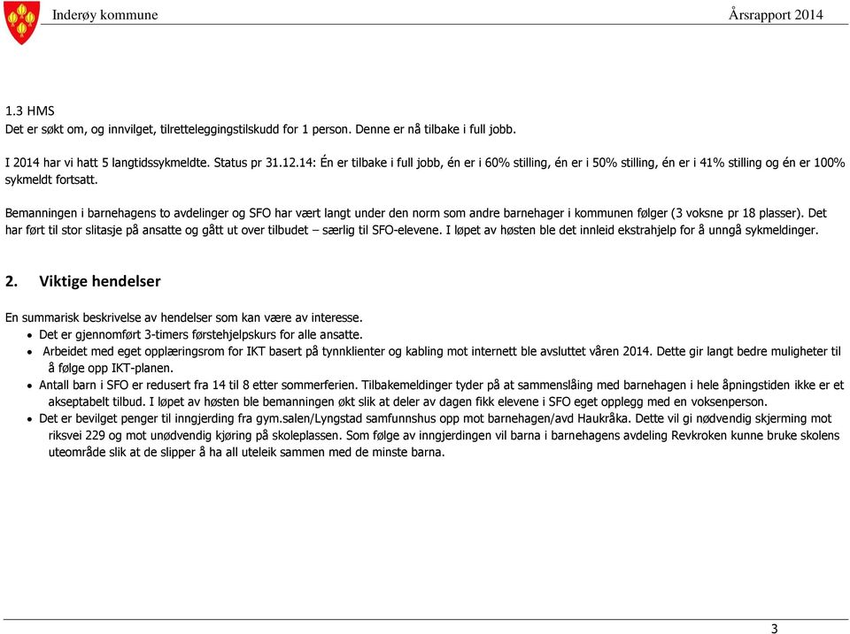 Bemanningen i barnehagens to avdelinger og SFO har vært langt under den norm som andre barnehager i kommunen følger (3 voksne pr 18 plasser).