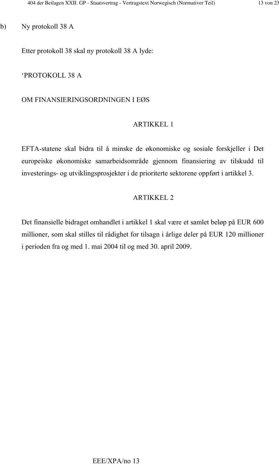 FINANSIERINGSORDNINGEN I EØS ARTIKKEL 1 EFTA-statene skal bidra til å minske de økonomiske og sosiale forskjeller i Det europeiske økonomiske samarbeidsområde gjennom finansiering