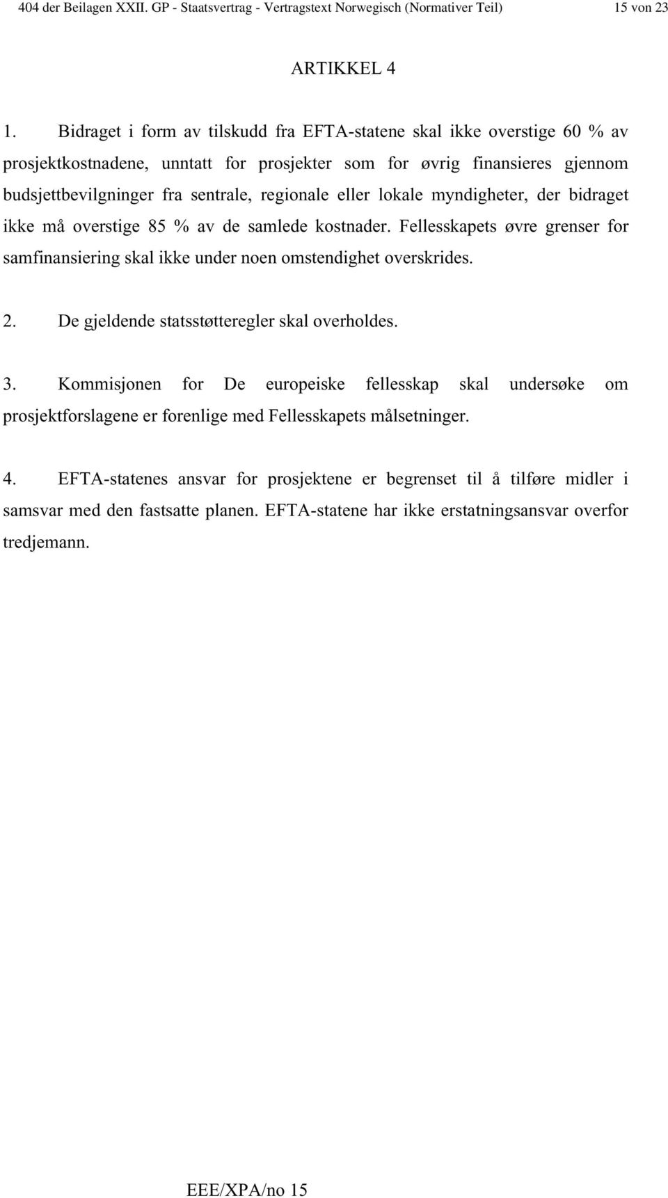 eller lokale myndigheter, der bidraget ikke må overstige 85 % av de samlede kostnader. Fellesskapets øvre grenser for samfinansiering skal ikke under noen omstendighet overskrides. 2.