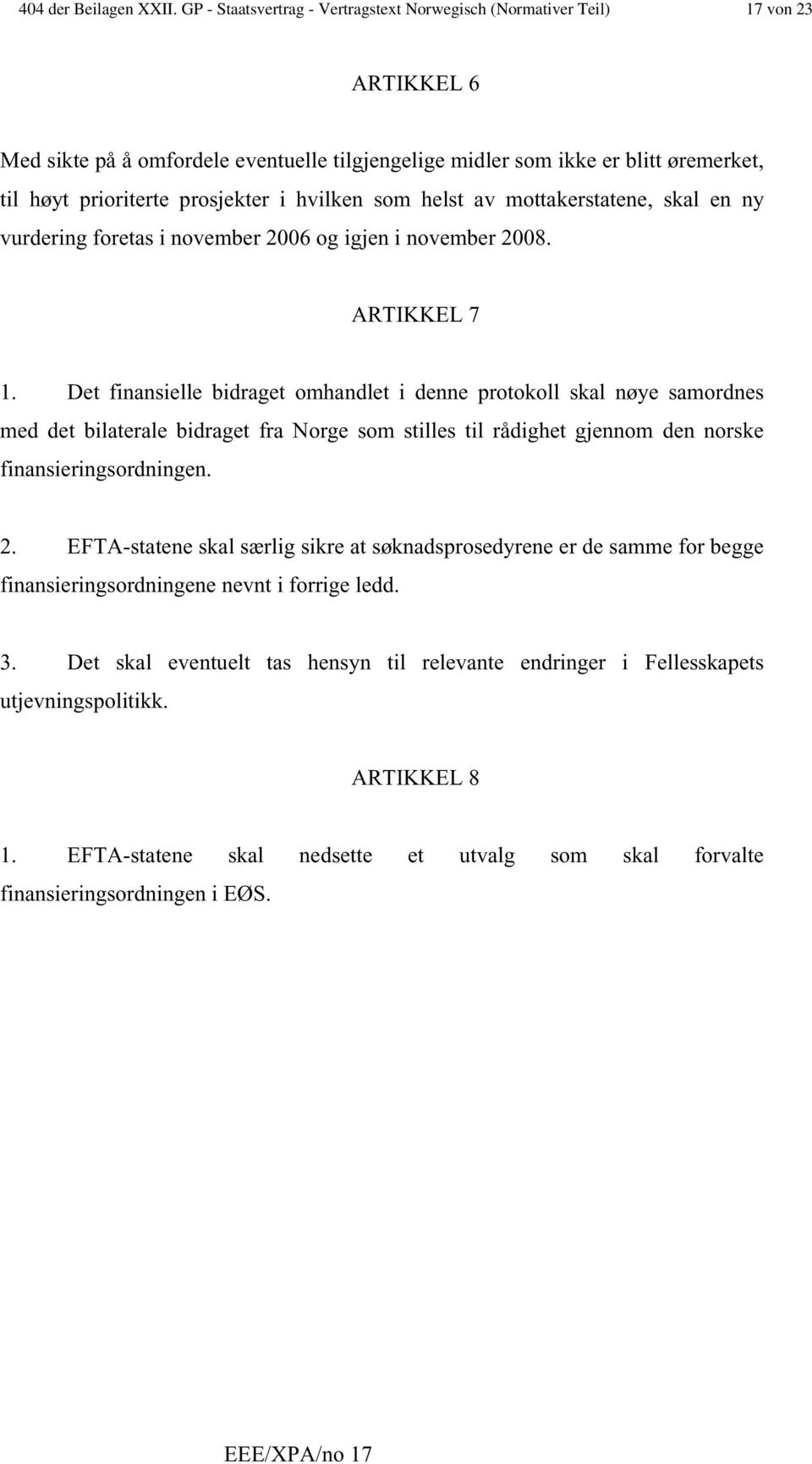 prosjekter i hvilken som helst av mottakerstatene, skal en ny vurdering foretas i november 2006 og igjen i november 2008. ARTIKKEL 7 1.