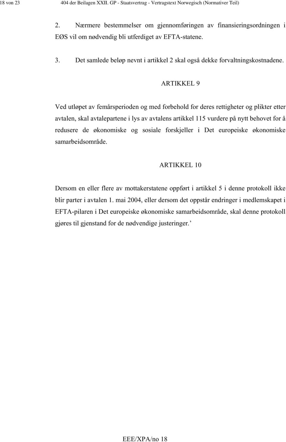 ARTIKKEL 9 Ved utløpet av femårsperioden og med forbehold for deres rettigheter og plikter etter avtalen, skal avtalepartene i lys av avtalens artikkel 115 vurdere på nytt behovet for å redusere de