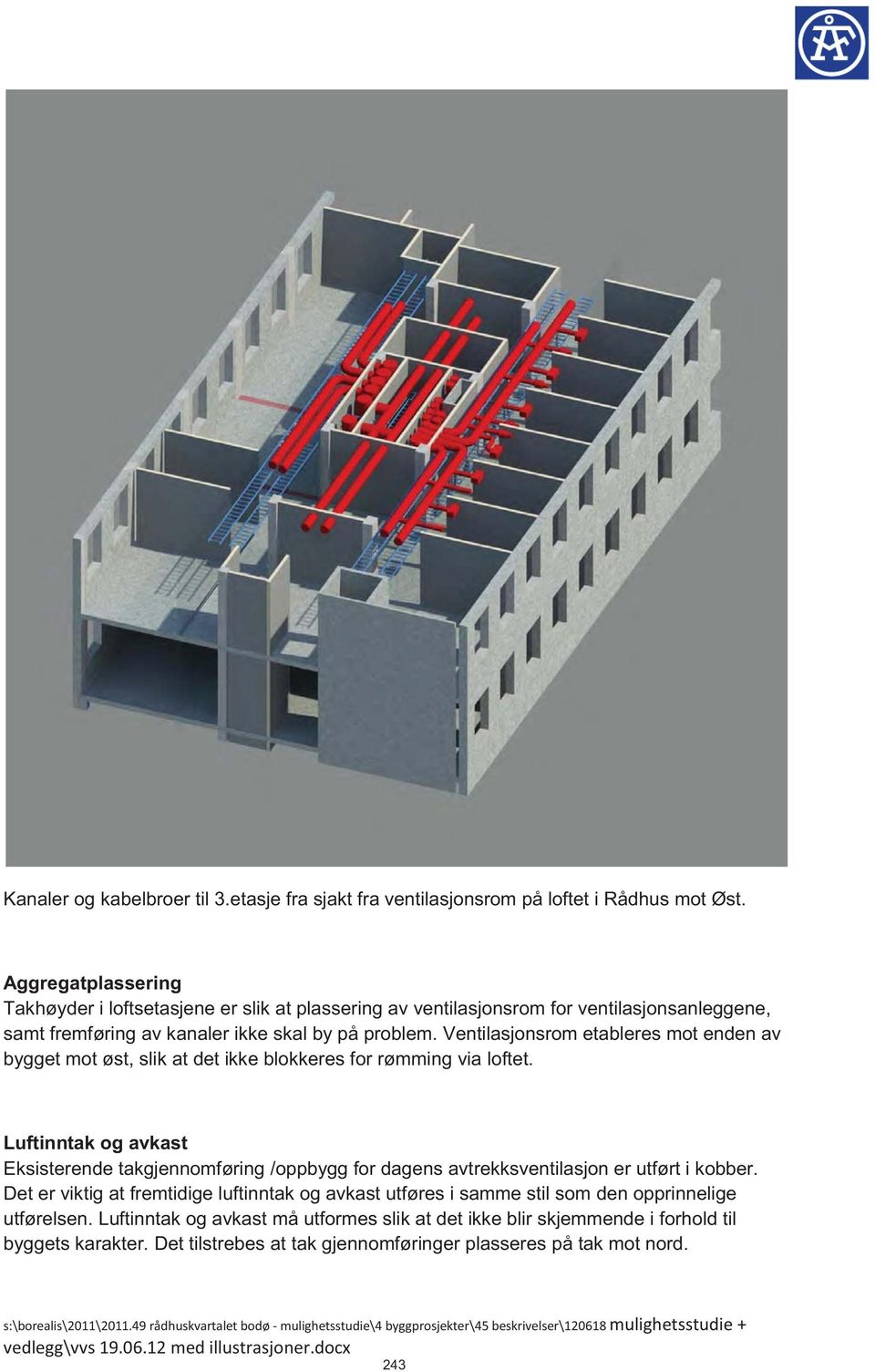 Ventilasjonsrom etableres mot enden av bygget mot øst, slik at det ikke blokkeres for rømming via loftet.