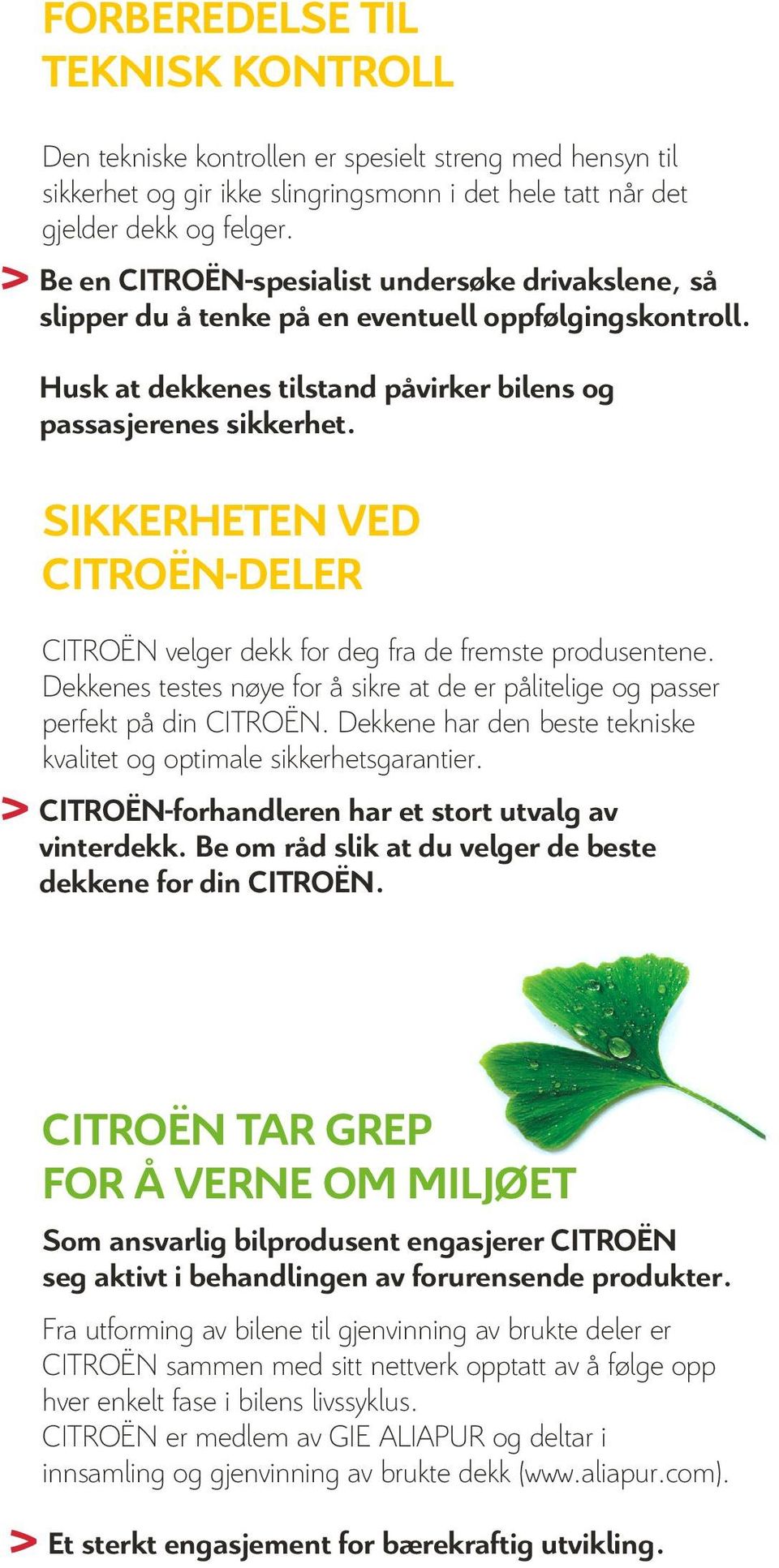 SIKKERHETEN VED CITROËN-DELER CITROËN velger dekk for deg fra de fremste produsentene. Dekkenes testes nøye for å sikre at de er pålitelige og passer perfekt på din CITROËN.