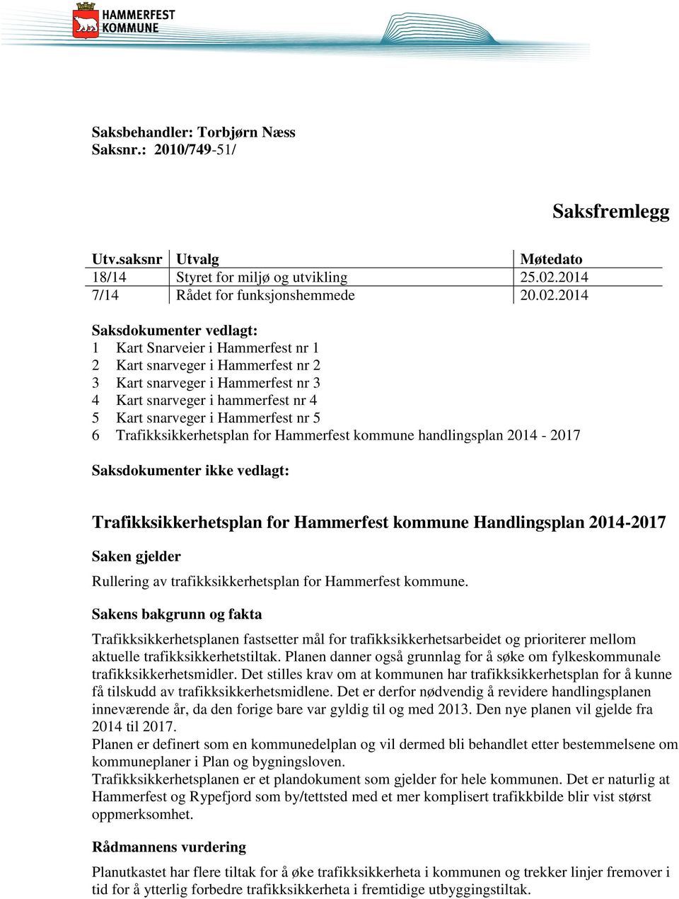 2014 Saksdokumenter vedlagt: 1 Kart Snarveier i Hammerfest nr 1 2 Kart snarveger i Hammerfest nr 2 3 Kart snarveger i Hammerfest nr 3 4 Kart snarveger i hammerfest nr 4 5 Kart snarveger i Hammerfest