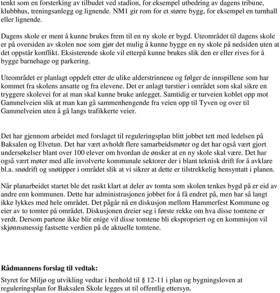 Uteområdet til dagens skole er på oversiden av skolen noe som gjør det mulig å kunne bygge en ny skole på nedsiden uten at det oppstår konflikt.