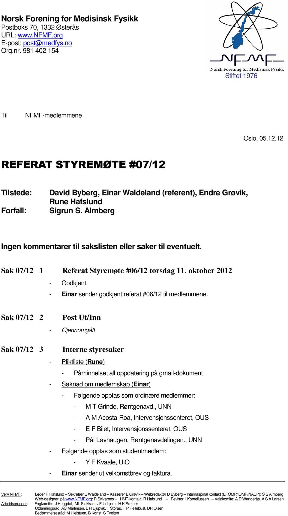 Sak 07/12 1 Referat Styremøte #06/12 torsdag 11. oktober 2012 - Godkjent. - Einar sender godkjent referat #06/12 til medlemmene.
