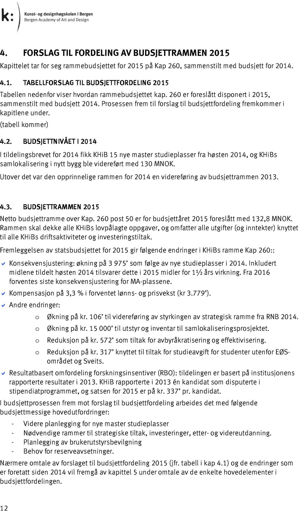 Utover det var den opprinnelige rammen for 2014 en videreføring av budsjettrammen 2013. 4.3. BUDSJETTRAMMEN 2015 Netto budsjettramme over Kap.