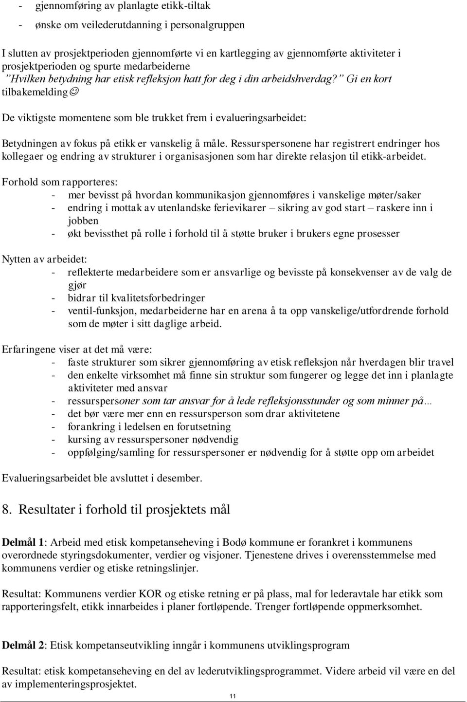 Gi en kort tilbakemelding De viktigste momentene som ble trukket frem i evalueringsarbeidet: Betydningen av fokus på etikk er vanskelig å måle.