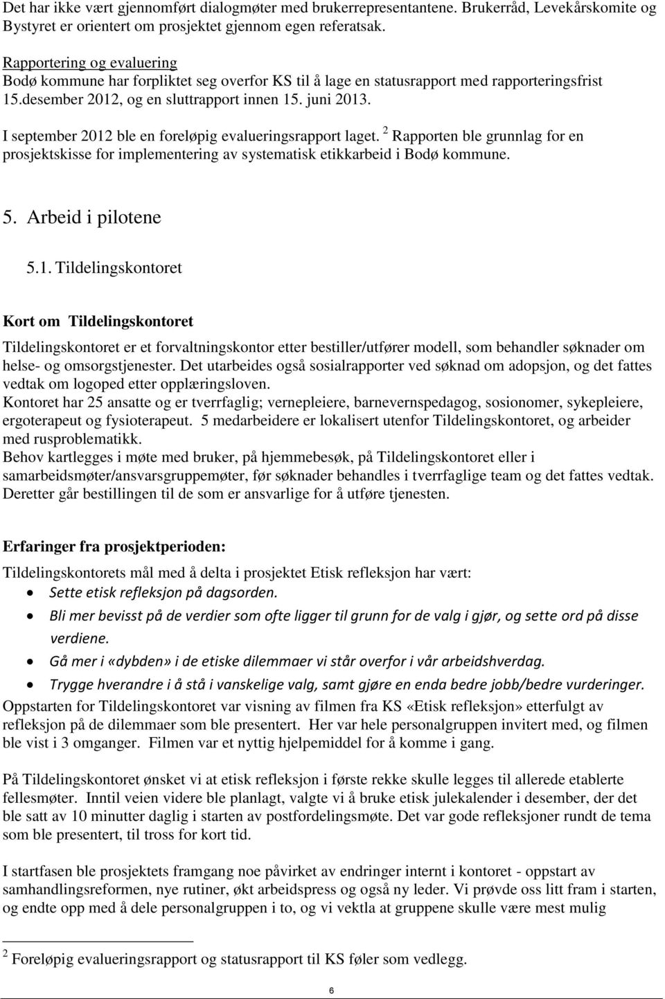 I september 2012 ble en foreløpig evalueringsrapport laget. 2 Rapporten ble grunnlag for en prosjektskisse for implementering av systematisk etikkarbeid i Bodø kommune. 5. Arbeid i pilotene 5.1. Tildelingskontoret Kort om Tildelingskontoret Tildelingskontoret er et forvaltningskontor etter bestiller/utfører modell, som behandler søknader om helse- og omsorgstjenester.