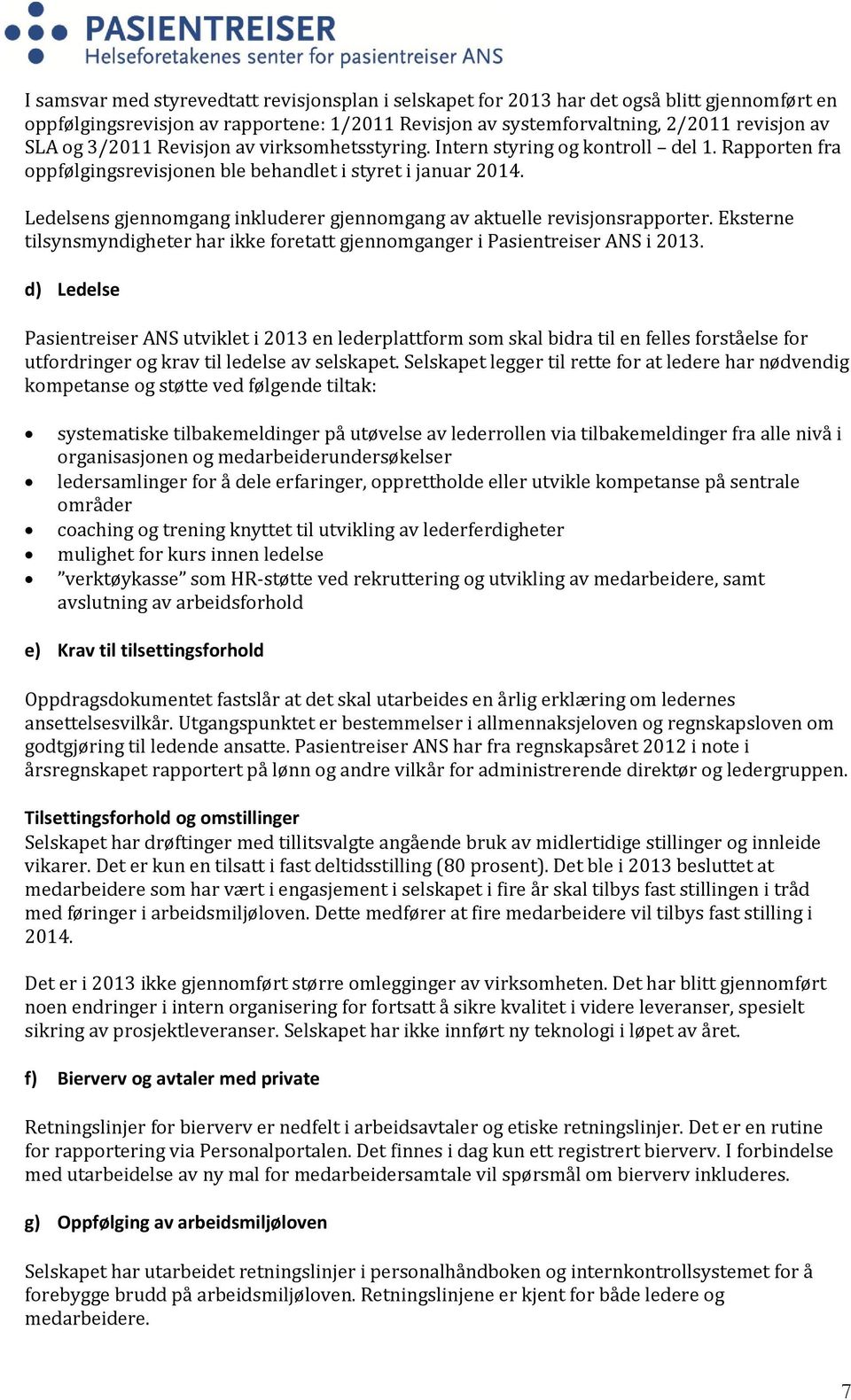 Ledelsens gjennomgang inkluderer gjennomgang av aktuelle revisjonsrapporter. Eksterne tilsynsmyndigheter har ikke foretatt gjennomganger i Pasientreiser ANS i 2013.